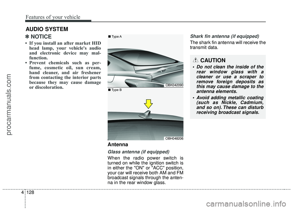 HYUNDAI COUPE 2016  Owners Manual Features of your vehicle
128
4
AUDIO SYSTEM
✽
✽ NOTICE 
• If you install an after market HID
head lamp, your vehicle's audio
and electronic device may mal-
function.
• Prevent chemicals su