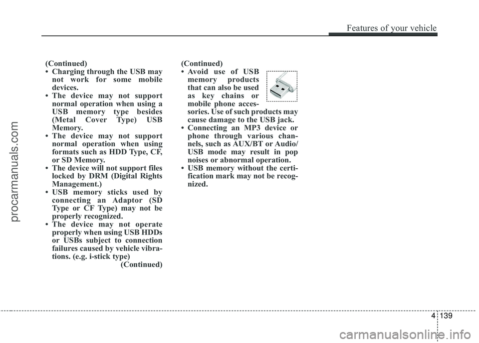 HYUNDAI COUPE 2016  Owners Manual (Continued)
• Avoid use of USBmemory products
that can also be used
as key chains or
mobile phone acces-
sories. Use of such products may
cause damage to the USB jack.
• Connecting an MP3 device o