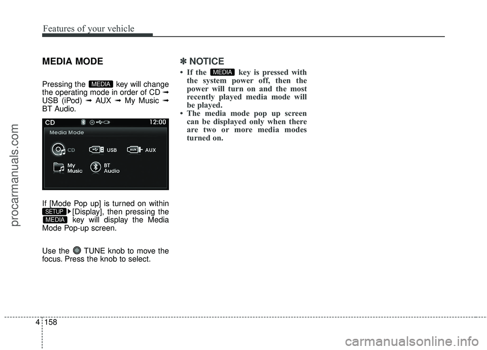 HYUNDAI COUPE 2016  Owners Manual Features of your vehicle
158
4
MEDIA MODE
Pressing the  key will change
the operating mode in order of CD ➟
USB (iPod) ➟ AUX ➟My Music ➟
BT Audio.
If [Mode Pop up] is turned on within [Display