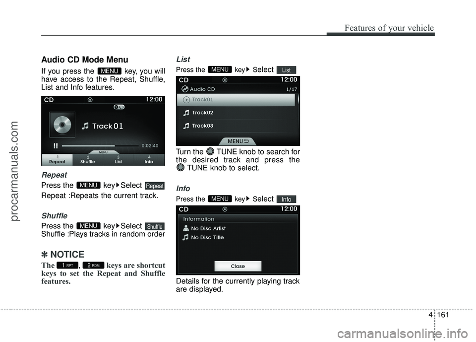 HYUNDAI COUPE 2016  Owners Manual 4161
Features of your vehicle
Audio CD Mode Menu
If you press the  key, you will
have access to the Repeat, Shuffle,
List and Info features.
Repeat
Press the  key Select 
Repeat :Repeats the current t