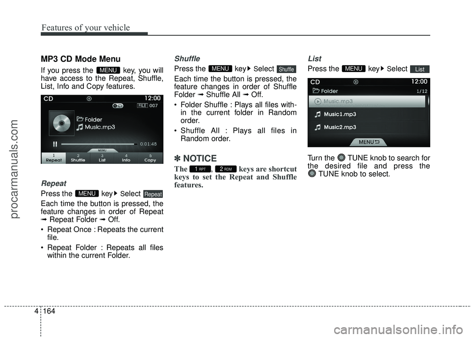HYUNDAI COUPE 2016  Owners Manual Features of your vehicle
164
4
MP3 CD Mode Menu
If you press the  key, you will
have access to the Repeat, Shuffle,
List, Info and Copy features.
Repeat
Press the  keySelect 
Each time the button is p