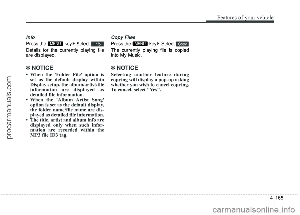 HYUNDAI COUPE 2016  Owners Manual 4165
Features of your vehicle
Info
Press the  keySelect 
Details for the currently playing file
are displayed.
✽ ✽ NOTICE
• When the 'Folder File' option is
set as the default display wi