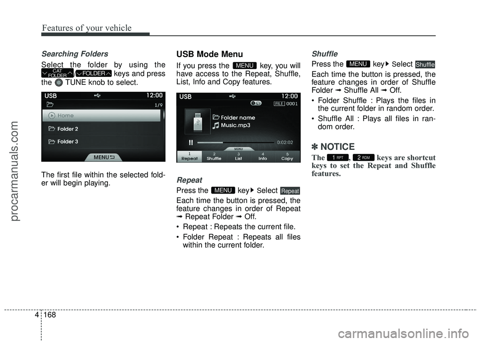 HYUNDAI COUPE 2016  Owners Manual Features of your vehicle
168
4
Searching Folders
Select the folder by using the
/ keys and press
the  TUNE knob to select.
The first file within the selected fold-
er will begin playing.
USB Mode Menu