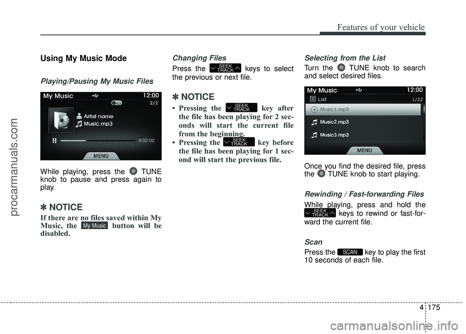 HYUNDAI COUPE 2016  Owners Manual 4175
Features of your vehicle
Using My Music Mode
Playing/Pausing My Music Files
While playing, press the  TUNE
knob to pause and press again to
play.
✽ ✽NOTICE
If there are no files saved within 