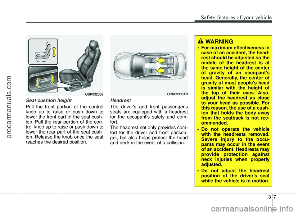HYUNDAI COUPE 2016 Owners Manual 37
Safety features of your vehicle
Seat cushion height
Pull the front portion of the control
knob up to raise or push down to
lower the front part of the seat cush-
ion. Pull the rear portion of the HYUNDAI COUPE 2016 Owners Manual 37
Safety features of your vehicle
Seat cushion height
Pull the front portion of the control
knob up to raise or push down to
lower the front part of the seat cush-
ion. Pull the rear portion of the