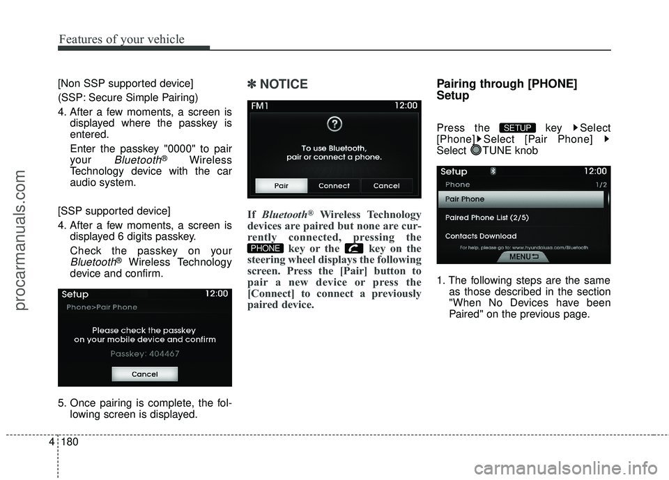 HYUNDAI COUPE 2016  Owners Manual Features of your vehicle
180
4
[Non SSP supported device]
(SSP: Secure Simple Pairing)
4. After a few moments, a screen is
displayed where the passkey is
entered.
Enter the passkey "0000" to pair
your