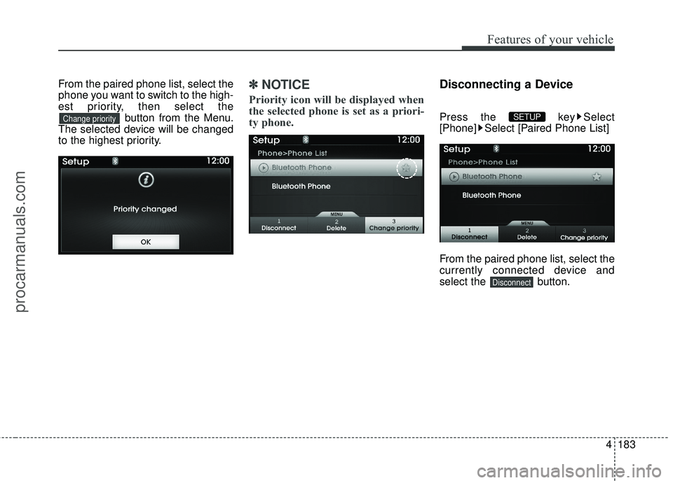 HYUNDAI COUPE 2016  Owners Manual 4183
Features of your vehicle
From the paired phone list, select the
phone you want to switch to the high-
est priority, then select thebutton from the Menu.
The selected device will be changed
to the
