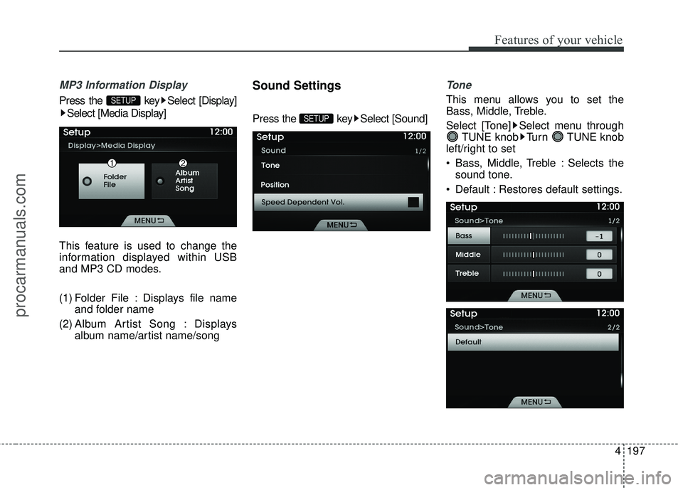 HYUNDAI COUPE 2016  Owners Manual 4197
Features of your vehicle
MP3 Information Display
Press the  key Select [Display]Select [Media Display]
This feature is used to change the
information displayed within USB
and MP3 CD modes.
(1) Fo