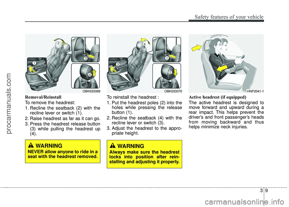 HYUNDAI COUPE 2016 Owners Manual 39
Safety features of your vehicle
Removal/Reinstall
To remove the headrest:
1. Recline the seatback (2) with therecline lever or switch (1).
2. Raise headrest as far as it can go.
3. Press the headre HYUNDAI COUPE 2016 Owners Manual 39
Safety features of your vehicle
Removal/Reinstall
To remove the headrest:
1. Recline the seatback (2) with therecline lever or switch (1).
2. Raise headrest as far as it can go.
3. Press the headre