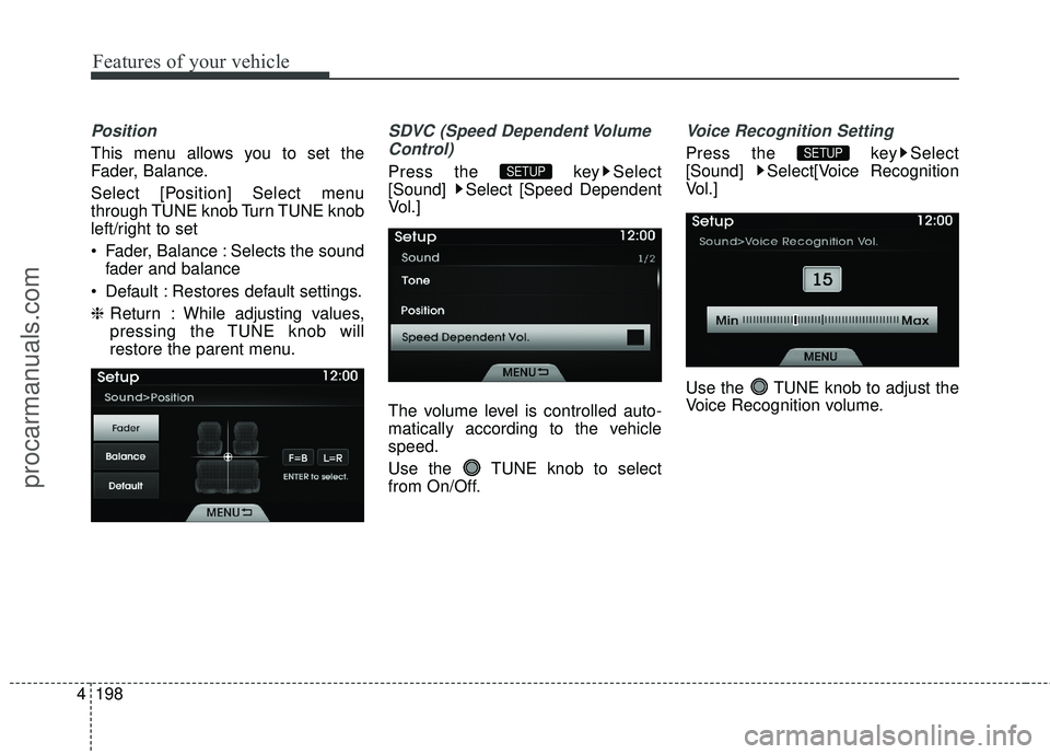 HYUNDAI COUPE 2016  Owners Manual Features of your vehicle
198
4
Position
This menu allows you to set the
Fader, Balance.
Select [Position] Select menu
through TUNE knob Turn TUNE knob
left/right to set
 Fader, Balance : Selects the s