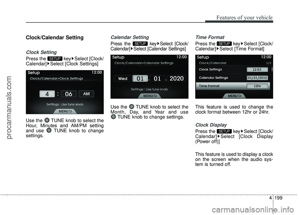 HYUNDAI COUPE 2016  Owners Manual 4199
Features of your vehicle
Clock/Calendar Setting
Clock Setting
Press the  key Select [Clock/
Calendar] Select [Clock Settings]
Use the  TUNE knob to select the
Hour, Minutes and AM/PM setting
and 