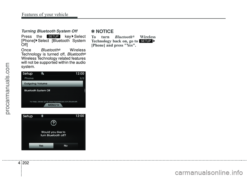 HYUNDAI COUPE 2016  Owners Manual Features of your vehicle
202
4
Turning Bluetooth System Off
Press the  key Select
[Phone] Select [Bluetooth System
Off]
Once 
Bluetooth®Wireless
Technology is turned off, 
Bluetooth®
Wireless Techno
