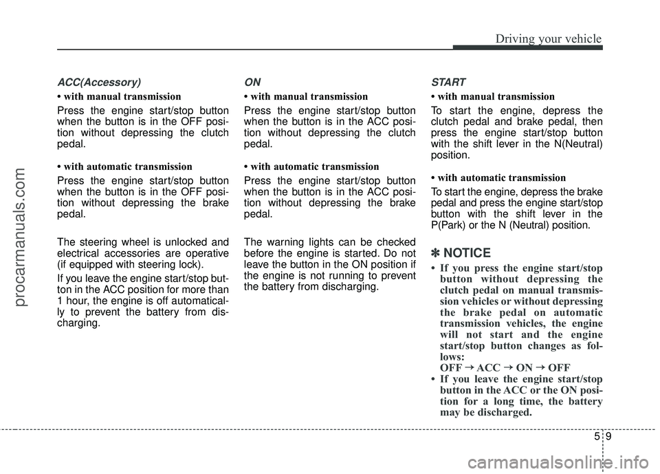 HYUNDAI COUPE 2016 Owners Manual 59
Driving your vehicle
ACC(Accessory)
• with manual transmission
Press the engine start/stop button
when the button is in the OFF posi-
tion without depressing the clutch
pedal.
• with automatic HYUNDAI COUPE 2016 Owners Manual 59
Driving your vehicle
ACC(Accessory)
• with manual transmission
Press the engine start/stop button
when the button is in the OFF posi-
tion without depressing the clutch
pedal.
• with automatic