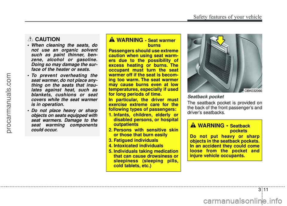 HYUNDAI COUPE 2016 Owners Guide 311
Safety features of your vehicle
Seatback pocket
The seatback pocket is provided on
the back of the front passenger’s and
driver’s seatbacks.
WARNING- Seat warmerburns
Passengers should use ext
