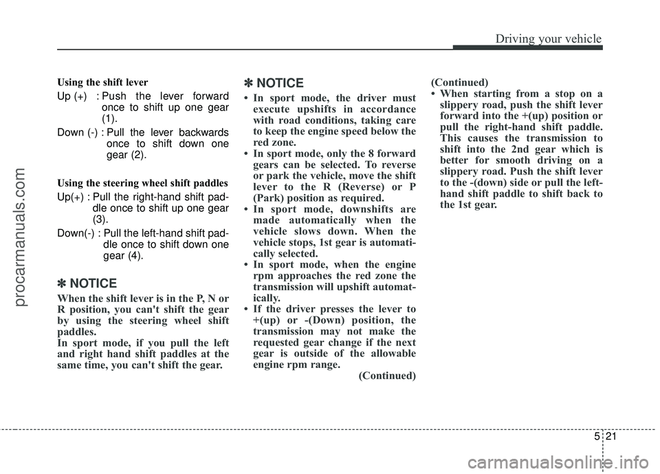 HYUNDAI COUPE 2016  Owners Manual 521
Driving your vehicle
Using the shift lever
Up (+) : Push the lever forwardonce to shift up one gear
(1).
Down (-) : Pull the lever backwards once to shift down one
gear (2).
Using the steering whe