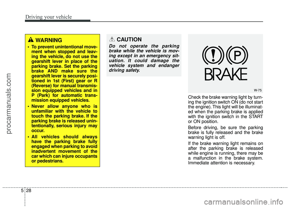 HYUNDAI COUPE 2016 Owners Manual Driving your vehicle
28
5
Check the brake warning light by turn-
ing the ignition switch ON (do not start
the engine). This light will be illuminat-
ed when the parking brake is applied
with the ignit HYUNDAI COUPE 2016 Owners Manual Driving your vehicle
28
5
Check the brake warning light by turn-
ing the ignition switch ON (do not start
the engine). This light will be illuminat-
ed when the parking brake is applied
with the ignit
