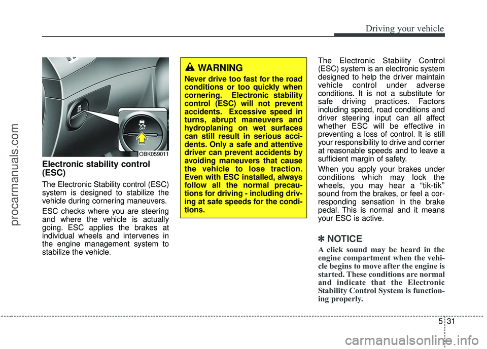 HYUNDAI COUPE 2016 Owners Manual 531
Driving your vehicle
Electronic stability control
(ESC)
The Electronic Stability control (ESC)
system is designed to stabilize the
vehicle during cornering maneuvers.
ESC checks where you are stee HYUNDAI COUPE 2016 Owners Manual 531
Driving your vehicle
Electronic stability control
(ESC)
The Electronic Stability control (ESC)
system is designed to stabilize the
vehicle during cornering maneuvers.
ESC checks where you are stee