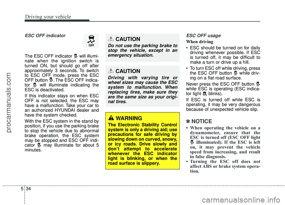 HYUNDAI COUPE 2016  Owners Manual Driving your vehicle
34
5
ESC OFF indicator 
The ESC OFF indicator  will illumi-
nate when the ignition switch is
turned ON, but should go off after
approximately 3 seconds. To switch
to ESC OFF mode,