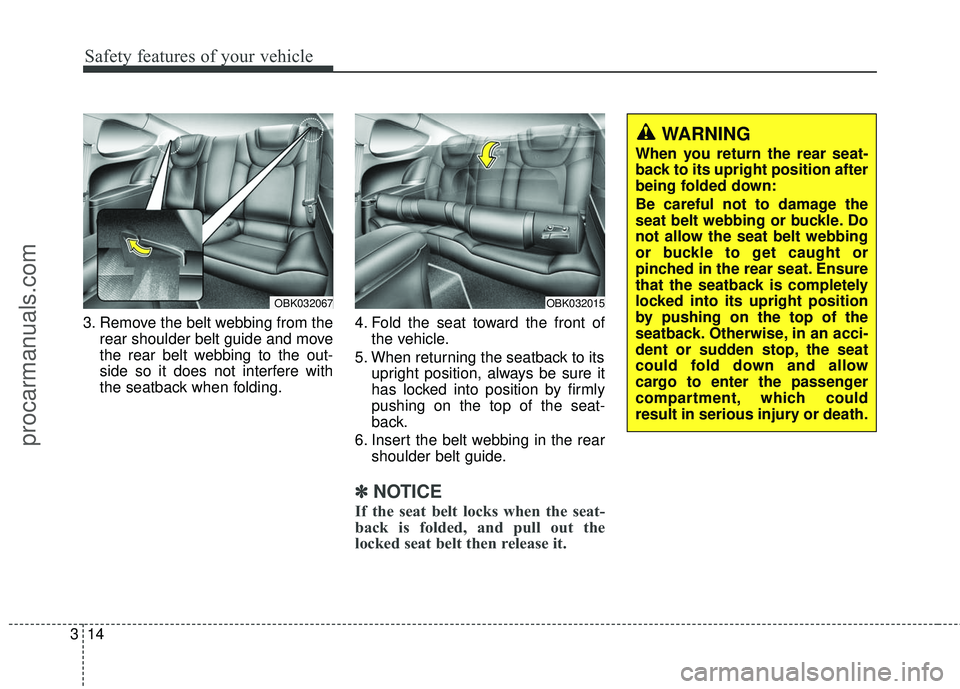 HYUNDAI COUPE 2016 Owners Guide Safety features of your vehicle
14
3
3. Remove the belt webbing from the
rear shoulder belt guide and move
the rear belt webbing to the out-
side so it does not interfere with
the seatback when foldin
