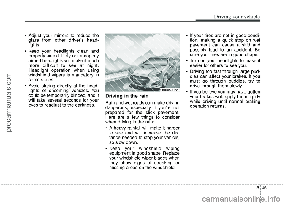 HYUNDAI COUPE 2016 Owners Manual 545
Driving your vehicle
Adjust your mirrors to reduce theglare from other drivers head-
lights.
Keep your headlights clean and properly aimed. Dirty or improperly
aimed headlights will make it muc HYUNDAI COUPE 2016 Owners Manual 545
Driving your vehicle
Adjust your mirrors to reduce theglare from other drivers head-
lights.
Keep your headlights clean and properly aimed. Dirty or improperly
aimed headlights will make it muc