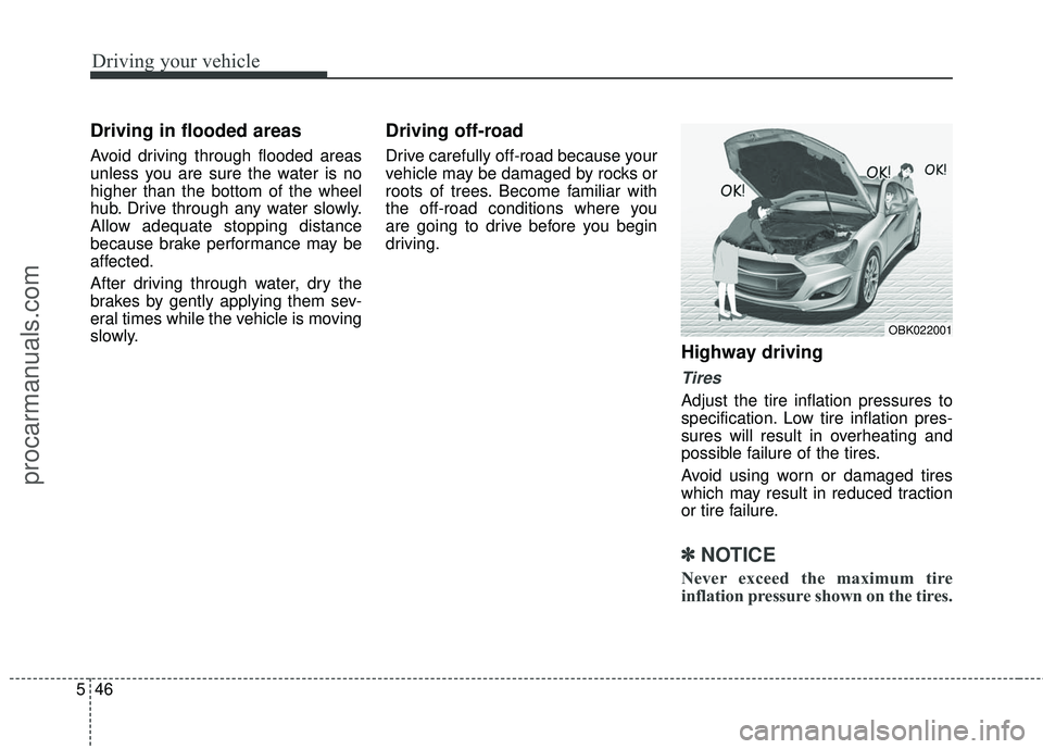 HYUNDAI COUPE 2016 Owners Manual Driving your vehicle
46
5
Driving in flooded areas
Avoid driving through flooded areas
unless you are sure the water is no
higher than the bottom of the wheel
hub. Drive through any water slowly.
Al HYUNDAI COUPE 2016 Owners Manual Driving your vehicle
46
5
Driving in flooded areas
Avoid driving through flooded areas
unless you are sure the water is no
higher than the bottom of the wheel
hub. Drive through any water slowly.
Al