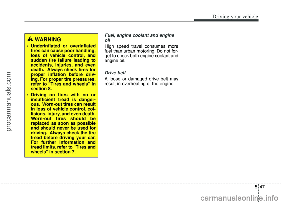 HYUNDAI COUPE 2016 Owners Manual 547
Driving your vehicle
Fuel, engine coolant and engineoil
High speed travel consumes more
fuel than urban motoring. Do not for-
get to check both engine coolant and
engine oil.
Drive belt
A loose or HYUNDAI COUPE 2016 Owners Manual 547
Driving your vehicle
Fuel, engine coolant and engineoil
High speed travel consumes more
fuel than urban motoring. Do not for-
get to check both engine coolant and
engine oil.
Drive belt
A loose or
