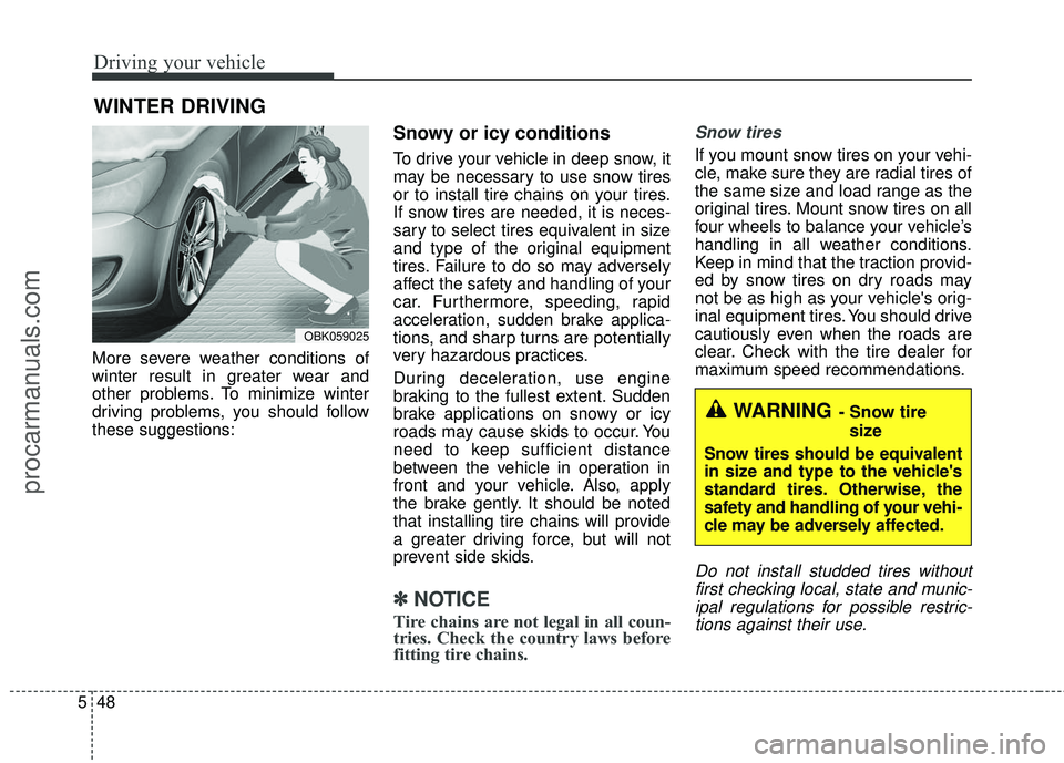 HYUNDAI COUPE 2016 Owners Manual Driving your vehicle
48
5
More severe weather conditions of
winter result in greater wear and
other problems. To minimize winter
driving problems, you should follow
these suggestions:
Snowy or icy con HYUNDAI COUPE 2016 Owners Manual Driving your vehicle
48
5
More severe weather conditions of
winter result in greater wear and
other problems. To minimize winter
driving problems, you should follow
these suggestions:
Snowy or icy con