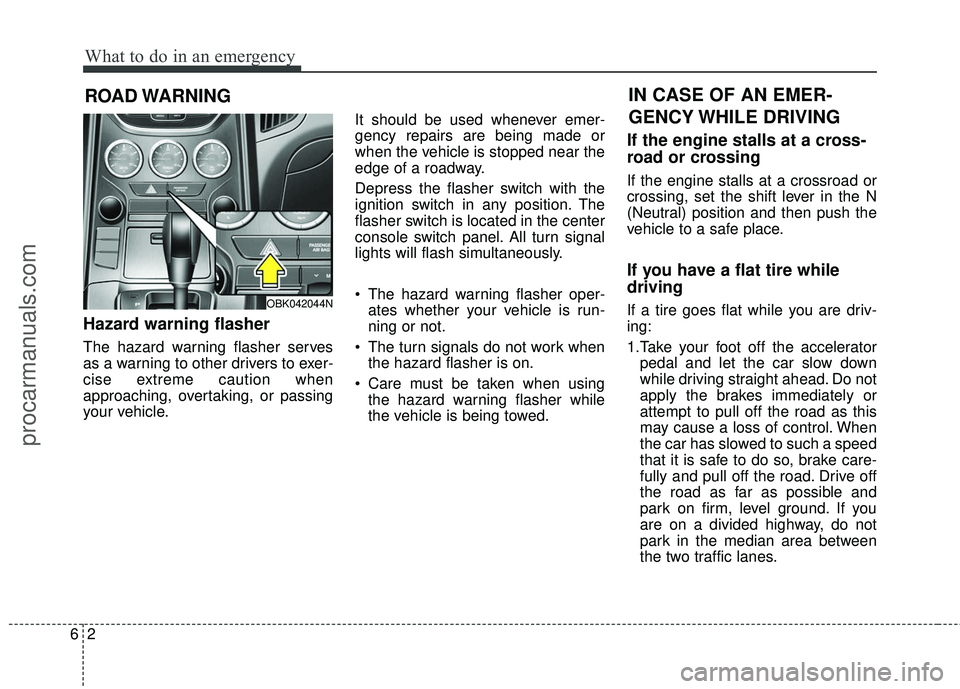 HYUNDAI COUPE 2016 Owners Manual What to do in an emergency
26
ROAD WARNING
Hazard warning flasher
The hazard warning flasher serves
as a warning to other drivers to exer-
cise extreme caution when
approaching, overtaking, or pass HYUNDAI COUPE 2016 Owners Manual What to do in an emergency
26
ROAD WARNING
Hazard warning flasher
The hazard warning flasher serves
as a warning to other drivers to exer-
cise extreme caution when
approaching, overtaking, or pass