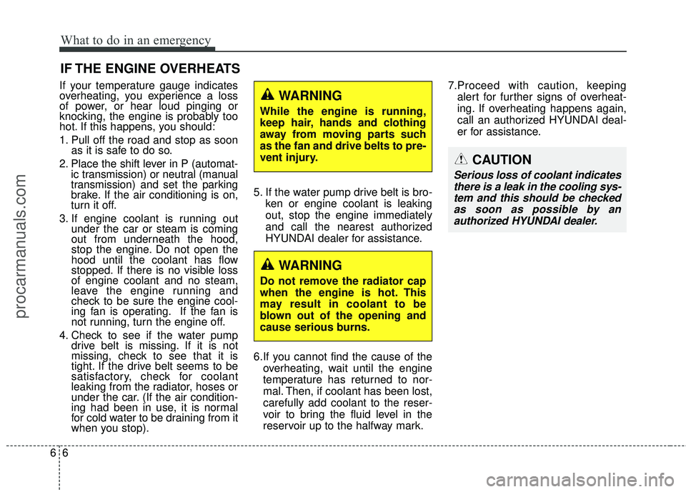 HYUNDAI COUPE 2016  Owners Manual What to do in an emergency
66
IF THE ENGINE OVERHEATS
If your temperature gauge indicates
overheating, you experience a loss
of power, or hear loud pinging or
knocking, the engine is probably too
hot.