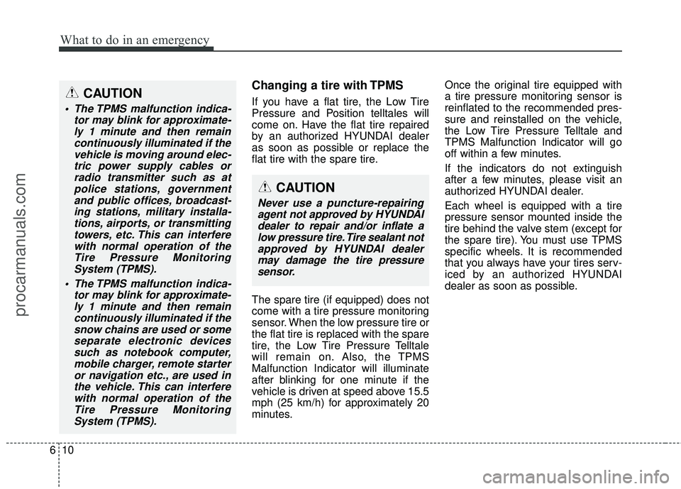 HYUNDAI COUPE 2016 Owners Manual What to do in an emergency
10
6
Changing a tire with TPMS
If you have a flat tire, the Low Tire
Pressure and Position telltales will
come on. Have the flat tire repaired
by an authorized HYUNDAI deale HYUNDAI COUPE 2016 Owners Manual What to do in an emergency
10
6
Changing a tire with TPMS
If you have a flat tire, the Low Tire
Pressure and Position telltales will
come on. Have the flat tire repaired
by an authorized HYUNDAI deale