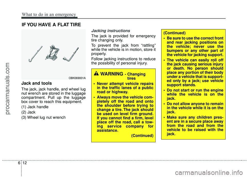 HYUNDAI COUPE 2016 Owners Manual What to do in an emergency
12
6
IF YOU HAVE A FLAT TIRE
Jack and tools
The jack, jack handle, and wheel lug
nut wrench are stored in the luggage
compartment. Pull up the luggage
box cover to reach thi HYUNDAI COUPE 2016 Owners Manual What to do in an emergency
12
6
IF YOU HAVE A FLAT TIRE
Jack and tools
The jack, jack handle, and wheel lug
nut wrench are stored in the luggage
compartment. Pull up the luggage
box cover to reach thi