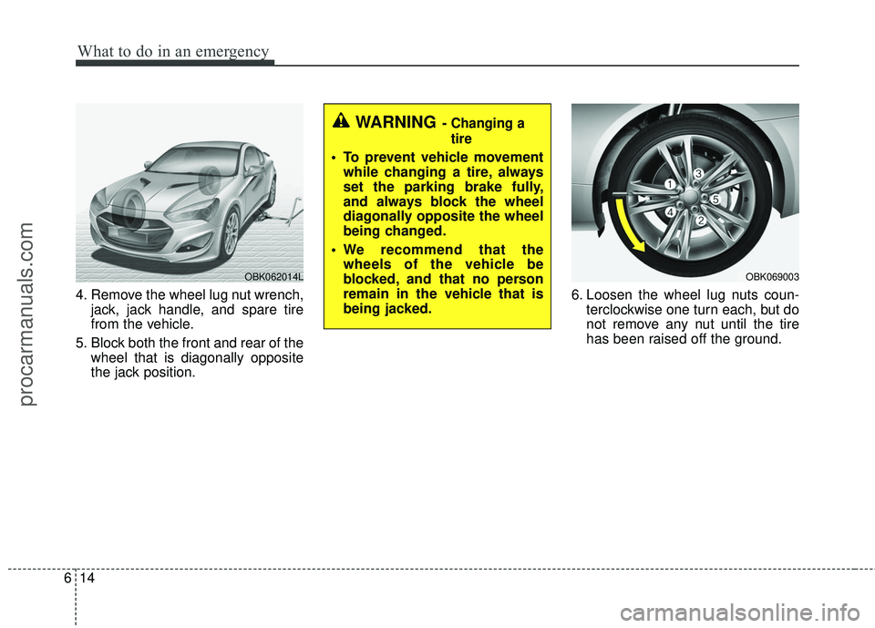 HYUNDAI COUPE 2016 Owners Manual What to do in an emergency
14
6
4. Remove the wheel lug nut wrench,
jack, jack handle, and spare tire
from the vehicle.
5. Block both the front and rear of the wheel that is diagonally opposite
the ja HYUNDAI COUPE 2016 Owners Manual What to do in an emergency
14
6
4. Remove the wheel lug nut wrench,
jack, jack handle, and spare tire
from the vehicle.
5. Block both the front and rear of the wheel that is diagonally opposite
the ja