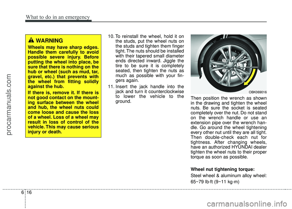 HYUNDAI COUPE 2016 Owners Manual What to do in an emergency
16
6
10. To reinstall the wheel, hold it on
the studs, put the wheel nuts on
the studs and tighten them finger
tight. The nuts should be installed
with their tapered small d HYUNDAI COUPE 2016 Owners Manual What to do in an emergency
16
6
10. To reinstall the wheel, hold it on
the studs, put the wheel nuts on
the studs and tighten them finger
tight. The nuts should be installed
with their tapered small d