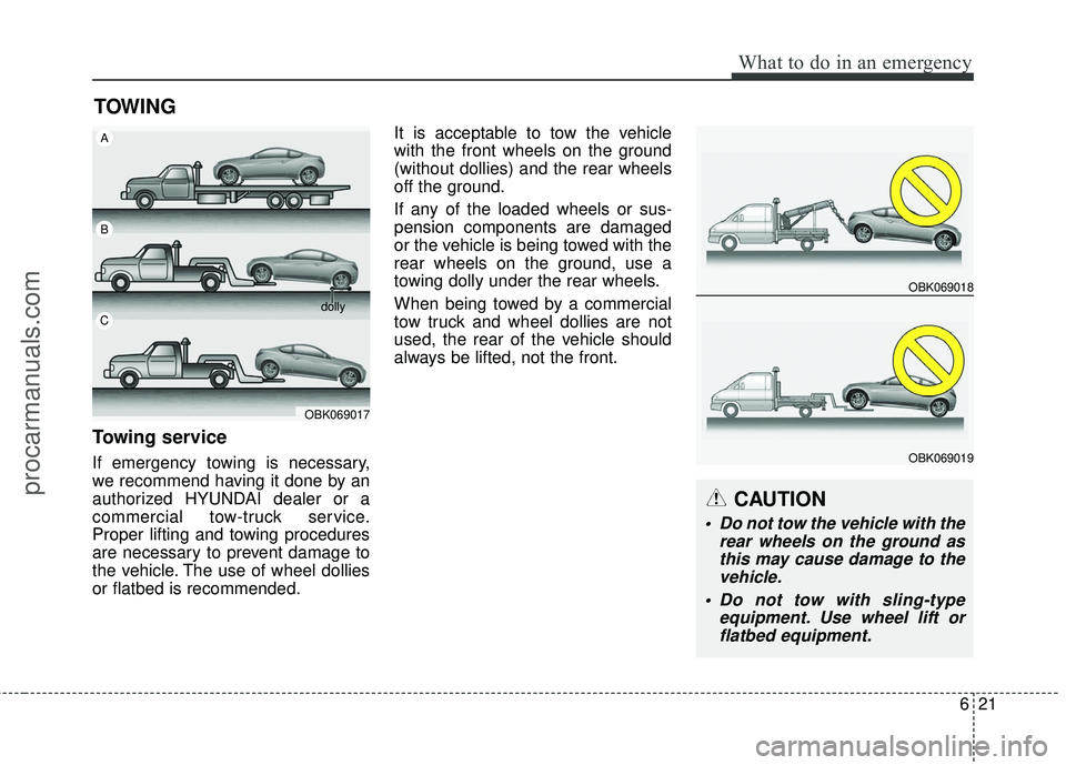 HYUNDAI COUPE 2016 Owners Manual 621
What to do in an emergency
TOWING
Towing service
If emergency towing is necessary,
we recommend having it done by an
authorized HYUNDAI dealer or a
commercial tow-truck service.
Proper lifting and HYUNDAI COUPE 2016 Owners Manual 621
What to do in an emergency
TOWING
Towing service
If emergency towing is necessary,
we recommend having it done by an
authorized HYUNDAI dealer or a
commercial tow-truck service.
Proper lifting and