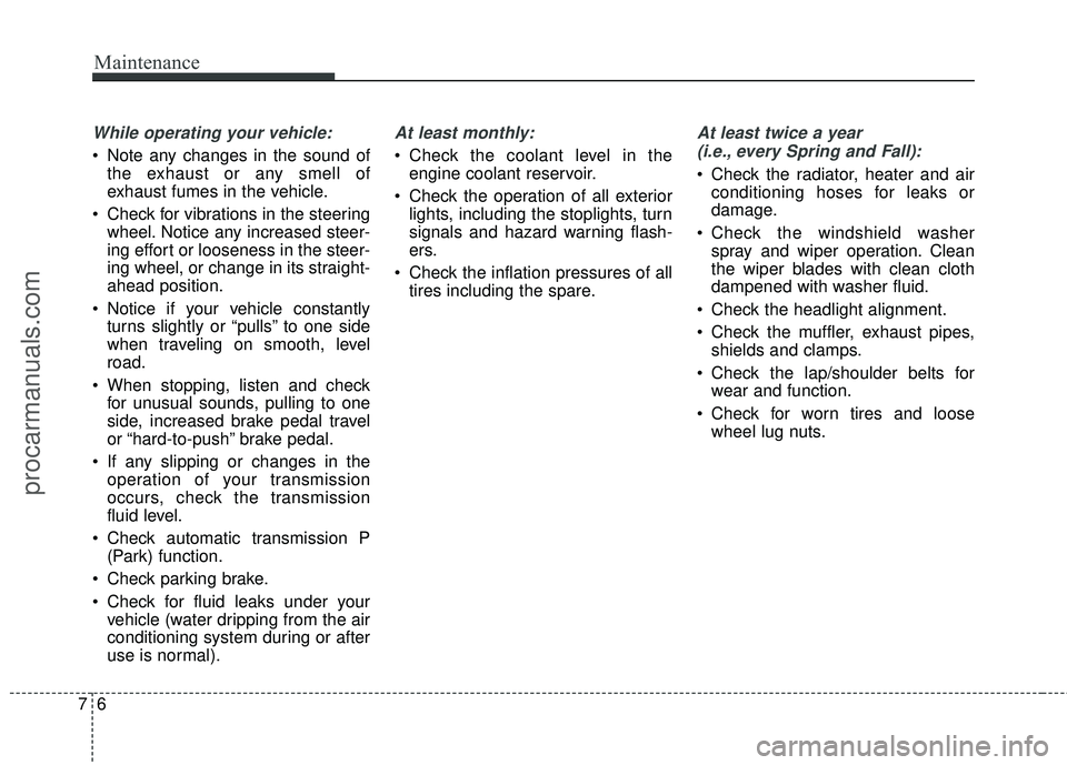 HYUNDAI COUPE 2016 Owners Manual Maintenance
67
While operating your vehicle:
Note any changes in the sound ofthe exhaust or any smell of
exhaust fumes in the vehicle.
Check for vibrations in the steering wheel. Notice any increase HYUNDAI COUPE 2016 Owners Manual Maintenance
67
While operating your vehicle:
Note any changes in the sound ofthe exhaust or any smell of
exhaust fumes in the vehicle.
Check for vibrations in the steering wheel. Notice any increase