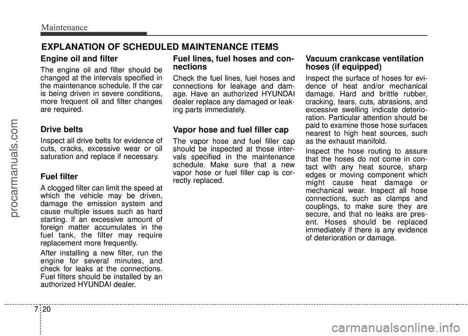 HYUNDAI COUPE 2016 Owners Manual Maintenance
20
7
EXPLANATION OF SCHEDULED MAINTENANCE ITEMS
Engine oil and filter
The engine oil and filter should be
changed at the intervals specified in
the maintenance schedule. If the car
is bein HYUNDAI COUPE 2016 Owners Manual Maintenance
20
7
EXPLANATION OF SCHEDULED MAINTENANCE ITEMS
Engine oil and filter
The engine oil and filter should be
changed at the intervals specified in
the maintenance schedule. If the car
is bein