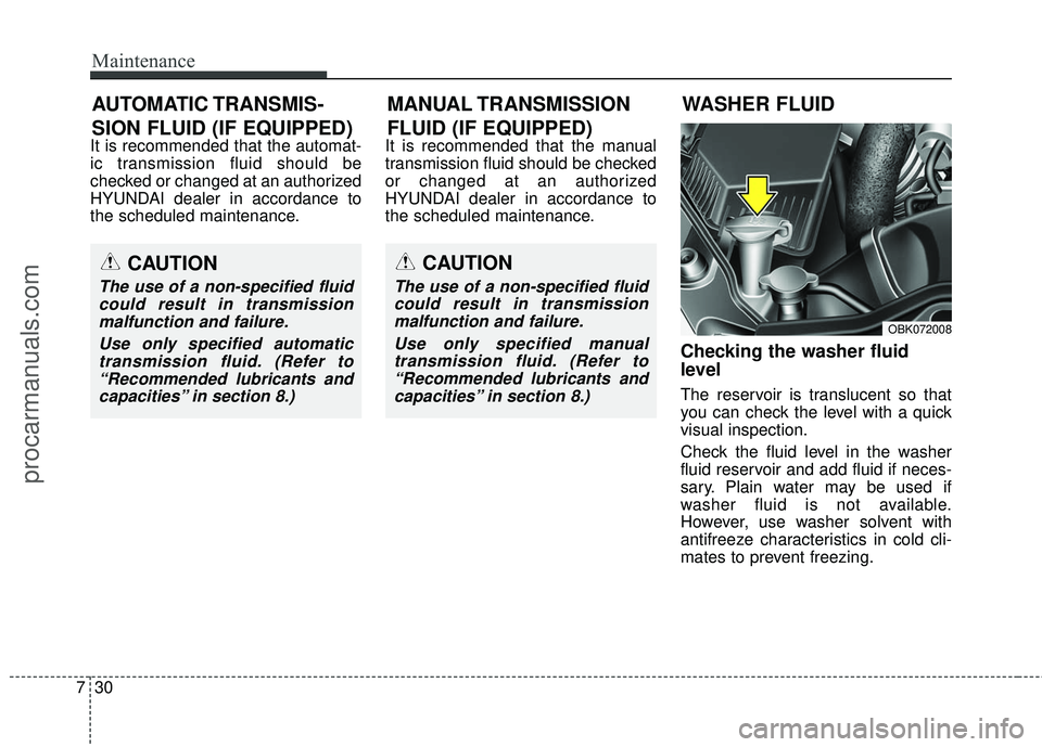 HYUNDAI COUPE 2016  Owners Manual Maintenance
30
7
It is recommended that the automat-
ic transmission fluid should be
checked or changed at an authorized
HYUNDAI dealer in accordance to
the scheduled maintenance. It is recommended th