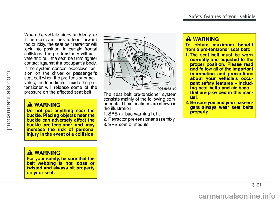 HYUNDAI COUPE 2016 Service Manual 321
Safety features of your vehicle
When the vehicle stops suddenly, or
if the occupant tries to lean forward
too quickly, the seat belt retractor will
lock into position. In certain frontal
collision