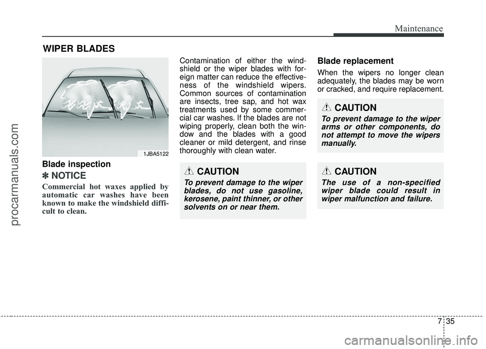 HYUNDAI COUPE 2016 Owners Manual 735
Maintenance
WIPER BLADES
Blade inspection
✽
✽NOTICE
Commercial hot waxes applied by
automatic car washes have been
known to make the windshield diffi-
cult to clean.
Contamination of either HYUNDAI COUPE 2016 Owners Manual 735
Maintenance
WIPER BLADES
Blade inspection
✽
✽NOTICE
Commercial hot waxes applied by
automatic car washes have been
known to make the windshield diffi-
cult to clean.
Contamination of either