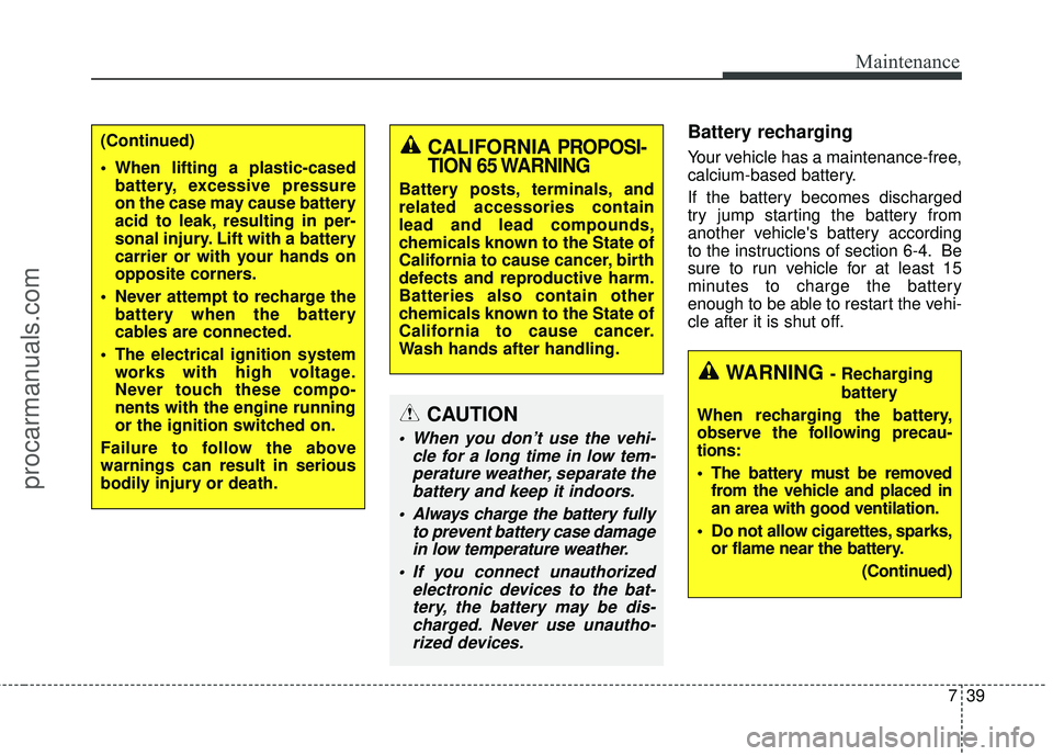 HYUNDAI COUPE 2016 Owners Manual 739
Maintenance
Battery recharging
Your vehicle has a maintenance-free,
calcium-based battery.
If the battery becomes discharged
try jump starting the battery from
another vehicles battery accordin HYUNDAI COUPE 2016 Owners Manual 739
Maintenance
Battery recharging
Your vehicle has a maintenance-free,
calcium-based battery.
If the battery becomes discharged
try jump starting the battery from
another vehicles battery accordin