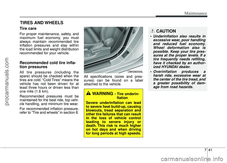 HYUNDAI COUPE 2016 Owners Manual 741
Maintenance
CAUTION
Underinflation also results inexcessive wear, poor handlingand reduced fuel economy.Wheel deformation also ispossible. Keep your tire pres-sures at the proper levels. If atire HYUNDAI COUPE 2016 Owners Manual 741
Maintenance
CAUTION
Underinflation also results inexcessive wear, poor handlingand reduced fuel economy.Wheel deformation also ispossible. Keep your tire pres-sures at the proper levels. If atire