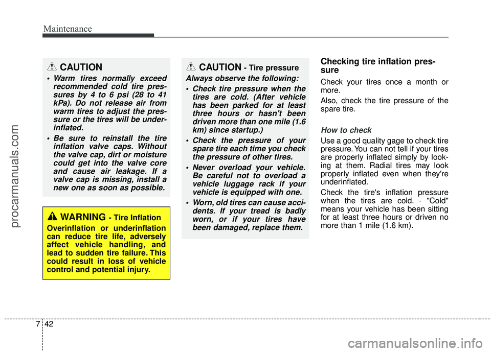 HYUNDAI COUPE 2016 Owners Manual Maintenance
42
7
Checking tire inflation pres-
sure
Check your tires once a month or
more.
Also, check the tire pressure of the
spare tire.
How to check
Use a good quality gage to check tire
pressure. HYUNDAI COUPE 2016 Owners Manual Maintenance
42
7
Checking tire inflation pres-
sure
Check your tires once a month or
more.
Also, check the tire pressure of the
spare tire.
How to check
Use a good quality gage to check tire
pressure.
