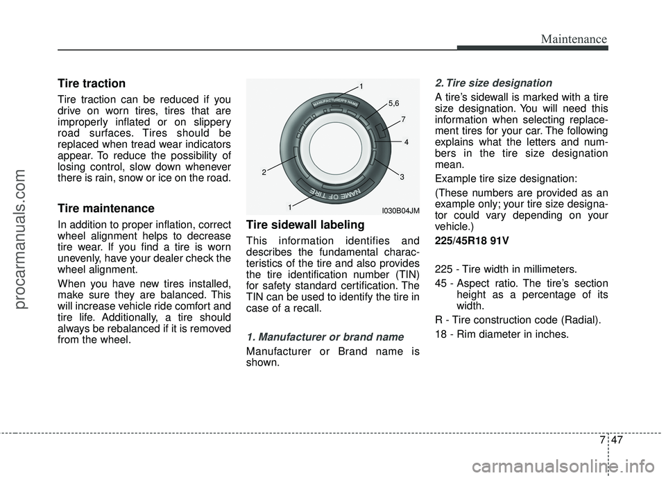 HYUNDAI COUPE 2016 Owners Manual 747
Maintenance
Tire traction
Tire traction can be reduced if you
drive on worn tires, tires that are
improperly inflated or on slippery
road surfaces. Tires should be
replaced when tread wear indicat HYUNDAI COUPE 2016 Owners Manual 747
Maintenance
Tire traction
Tire traction can be reduced if you
drive on worn tires, tires that are
improperly inflated or on slippery
road surfaces. Tires should be
replaced when tread wear indicat
