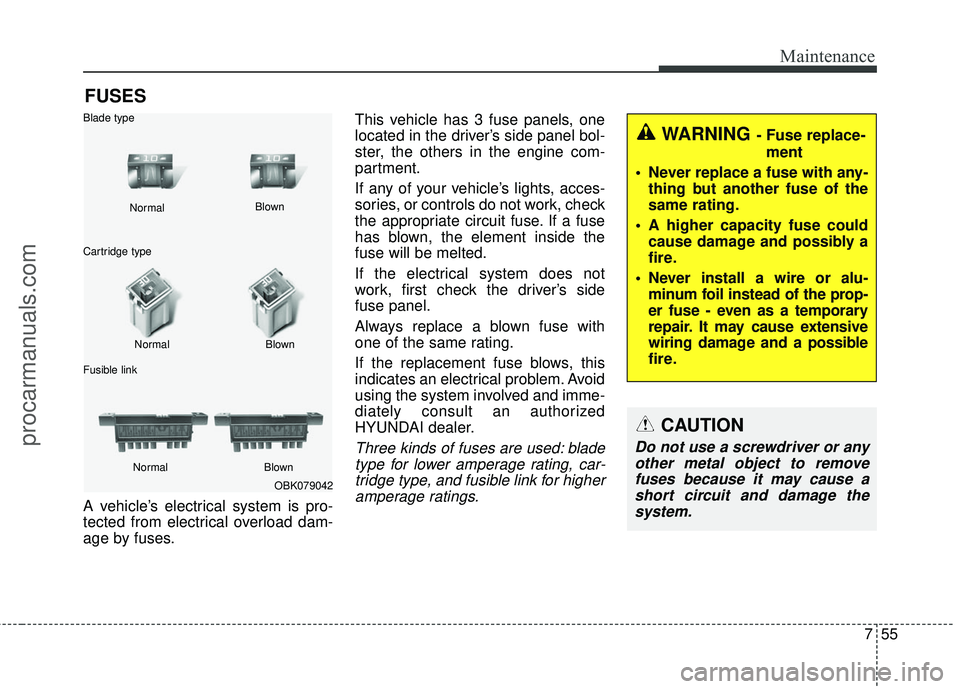 HYUNDAI COUPE 2016 Owners Manual 755
Maintenance
FUSES
A vehicle’s electrical system is pro-
tected from electrical overload dam-
age by fuses.This vehicle has 3 fuse panels, one
located in the driver’s side panel bol-
ster, the HYUNDAI COUPE 2016 Owners Manual 755
Maintenance
FUSES
A vehicle’s electrical system is pro-
tected from electrical overload dam-
age by fuses.This vehicle has 3 fuse panels, one
located in the driver’s side panel bol-
ster, the