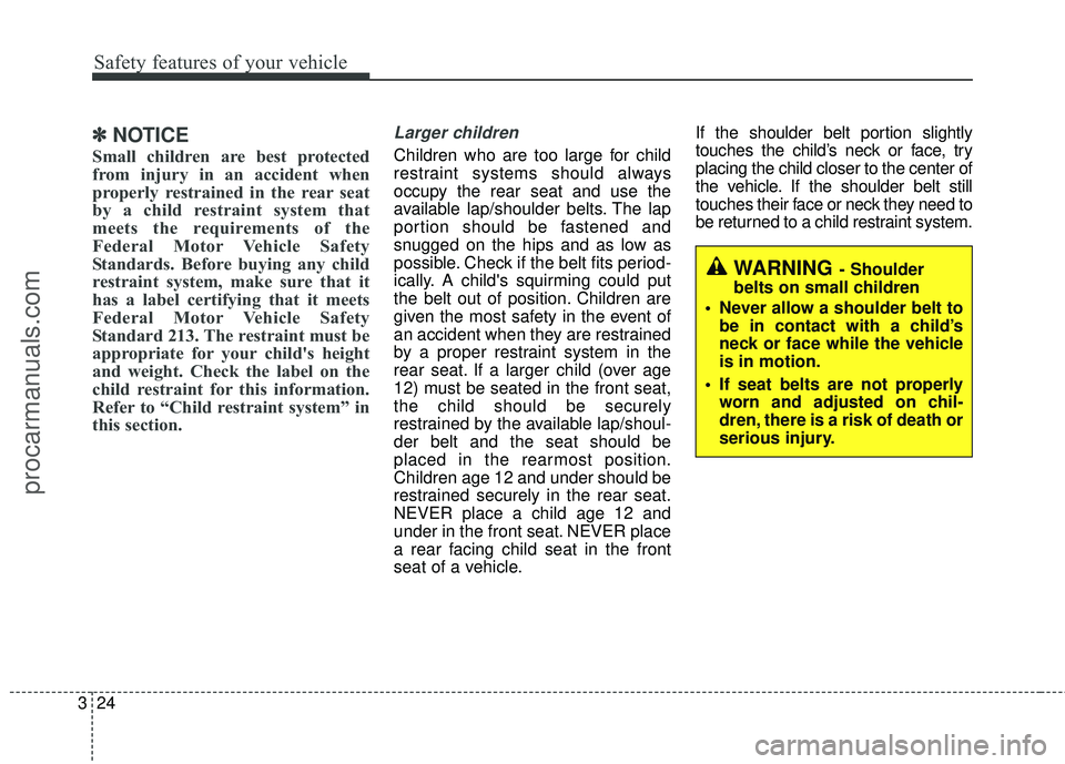 HYUNDAI COUPE 2016 Service Manual Safety features of your vehicle
24
3
✽
✽
NOTICE
Small children are best protected
from injury in an accident when
properly restrained in the rear seat
by a child restraint system that
meets the re