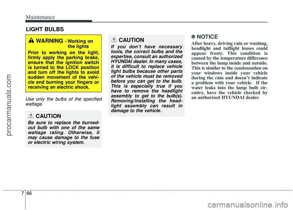HYUNDAI COUPE 2016 Owners Manual Maintenance
66
7
LIGHT BULBS
Use only the bulbs of the specified
wattage.
✽
✽ NOTICE
After heavy, driving rain or washing,
headlight and taillight lenses could
appear frosty. This condition is
cau HYUNDAI COUPE 2016 Owners Manual Maintenance
66
7
LIGHT BULBS
Use only the bulbs of the specified
wattage.
✽
✽ NOTICE
After heavy, driving rain or washing,
headlight and taillight lenses could
appear frosty. This condition is
cau