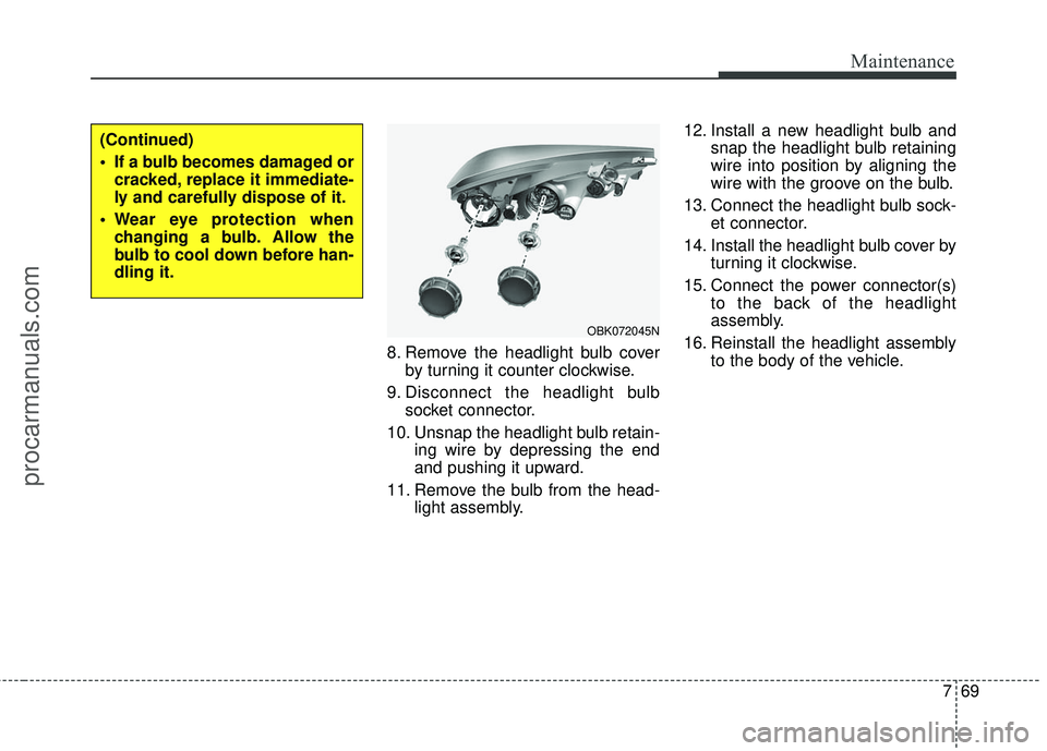 HYUNDAI COUPE 2016 Owners Manual 769
Maintenance
8. Remove the headlight bulb coverby turning it counter clockwise.
9. Disconnect the headlight bulb socket connector.
10. Unsnap the headlight bulb retain- ing wire by depressing the e HYUNDAI COUPE 2016 Owners Manual 769
Maintenance
8. Remove the headlight bulb coverby turning it counter clockwise.
9. Disconnect the headlight bulb socket connector.
10. Unsnap the headlight bulb retain- ing wire by depressing the e