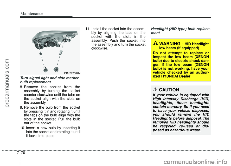 HYUNDAI COUPE 2016 Owners Manual Maintenance
70
7
Turn signal light and side marker
bulb replacement
8. Remove the socket from the assembly by turning the socket
counter clockwise until the tabs on
the socket align with the slots on
HYUNDAI COUPE 2016 Owners Manual Maintenance
70
7
Turn signal light and side marker
bulb replacement
8. Remove the socket from the assembly by turning the socket
counter clockwise until the tabs on
the socket align with the slots on