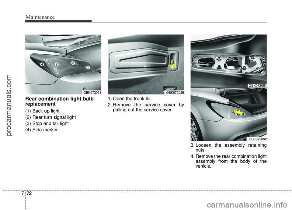 HYUNDAI COUPE 2016 Owners Manual Maintenance
72
7
Rear combination light bulb
replacement
(1) Back-up light
(2) Rear turn signal light
(3) Stop and tail light
(4) Side marker 1. Open the trunk lid.
2. Remove the service cover by
pull HYUNDAI COUPE 2016 Owners Manual Maintenance
72
7
Rear combination light bulb
replacement
(1) Back-up light
(2) Rear turn signal light
(3) Stop and tail light
(4) Side marker 1. Open the trunk lid.
2. Remove the service cover by
pull