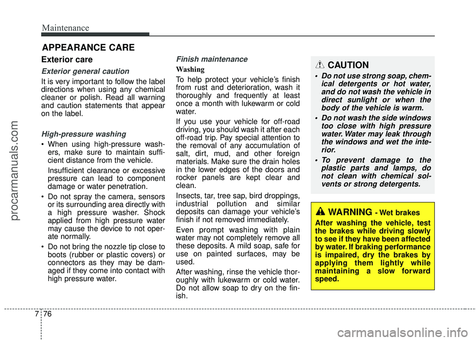 HYUNDAI COUPE 2016 Owners Manual Maintenance
76
7
Exterior care
Exterior general caution
It is very important to follow the label
directions when using any chemical
cleaner or polish. Read all warning
and caution statements that app HYUNDAI COUPE 2016 Owners Manual Maintenance
76
7
Exterior care
Exterior general caution
It is very important to follow the label
directions when using any chemical
cleaner or polish. Read all warning
and caution statements that app